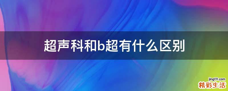 超声科和b超有什么区别