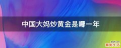 中国大妈炒黄金是哪一年
