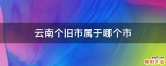 云南个旧市属于哪个市