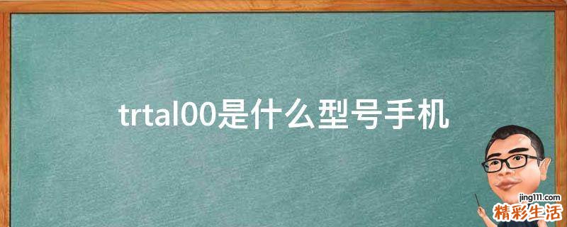 trtal00是什么型号手机