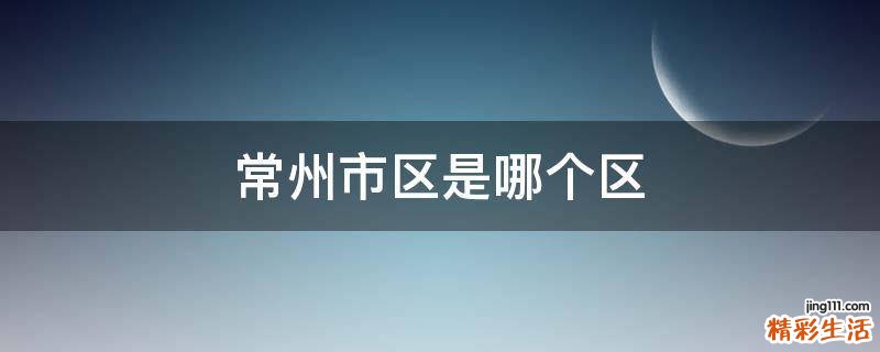 常州市区是哪个区