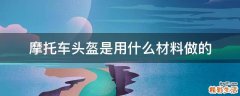 摩托车头盔是用什么材料做的