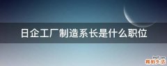 日企工厂制造系长是什么职位