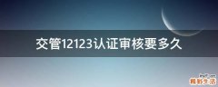 交管12123认证审核要多久