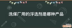 洗煤厂用的浮选剂是哪种产品
