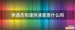 快递员知道快递里是什么吗