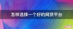 怎样选择一个好的网贷平台