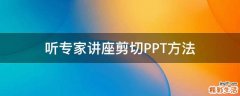听专家讲座剪切PPT方法