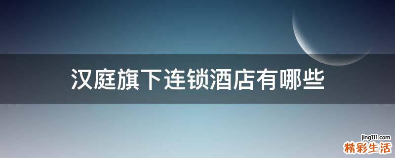 汉庭旗下连锁酒店有哪些