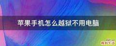 苹果手机怎么越狱不用电脑