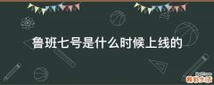 鲁班七号是什么时候上线的