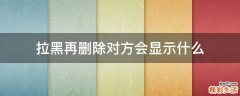 拉黑再删除对方会显示什么