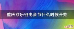 重庆欢乐谷电音节什么时候开始