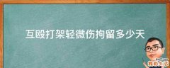 互殴打架轻微伤拘留多少天