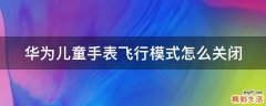 华为儿童手表飞行模式怎么关闭