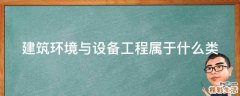 建筑环境与设备工程属于什么类