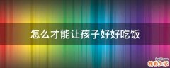 怎么才能让孩子好好吃饭