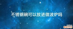 不锈钢碗可以放进微波炉吗