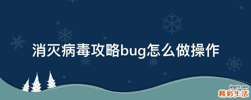消灭病毒攻略bug怎么做操作