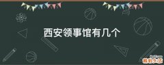 西安领事馆有几个