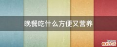 晚餐吃什么方便又营养