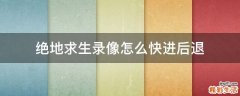 绝地求生录像怎么快进后退