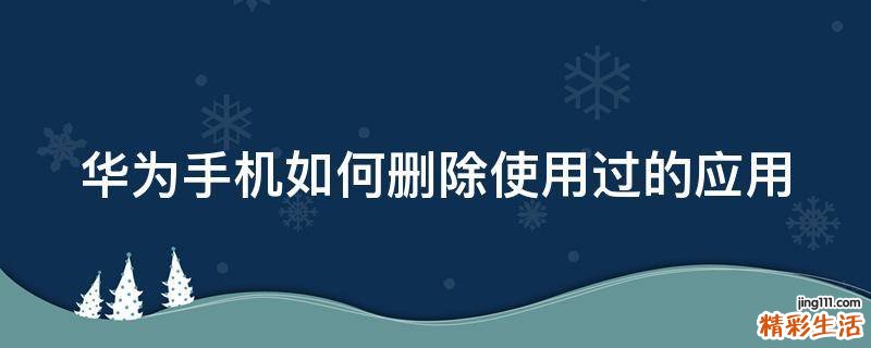 华为手机如何删除使用过的应用