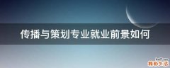 传播与策划专业就业前景如何