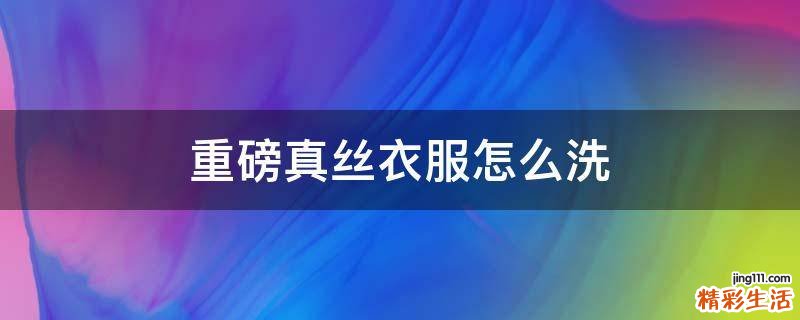 重磅真丝衣服怎么洗