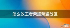 怎么改王者荣耀荣耀战区