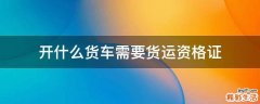 开什么货车需要货运资格证