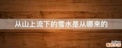 从山上流下的雪水是从哪来的