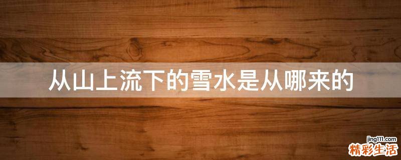 从山上流下的雪水是从哪来的