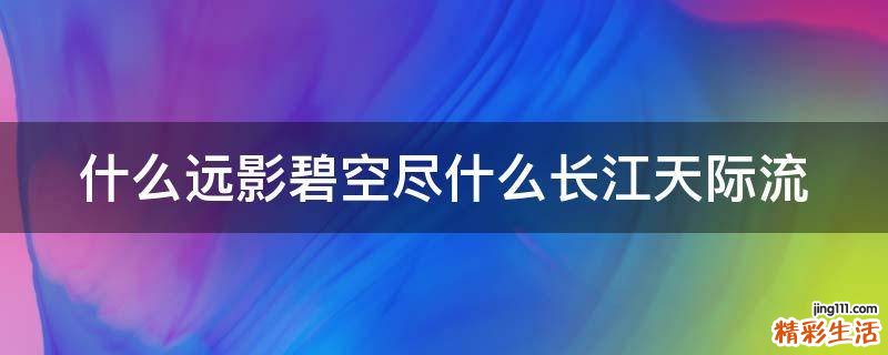 什么远影碧空尽什么长江天际流