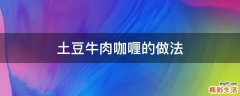 土豆牛肉咖喱的做法