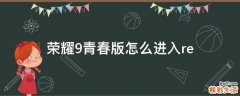 荣耀9青春版怎么进入re