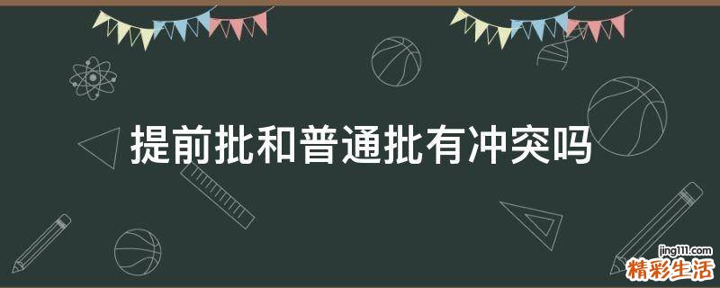提前批和普通批有冲突吗
