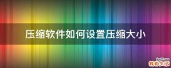 压缩软件如何设置压缩大小