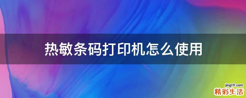 热敏条码打印机怎么使用