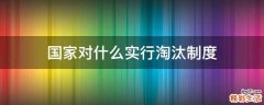 国家对什么实行淘汰制度