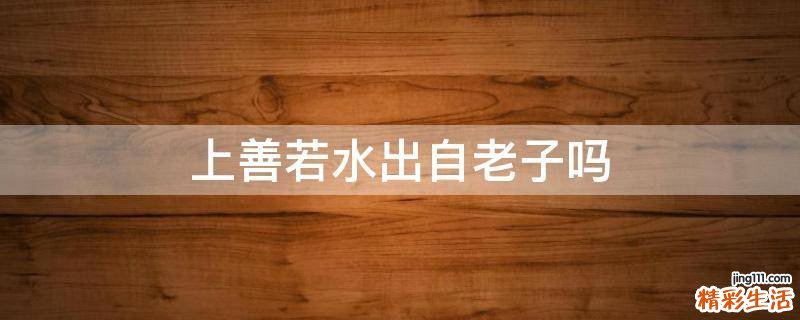 上善若水出自老子吗