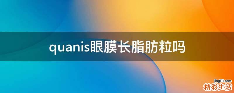 quanis眼膜长脂肪粒吗