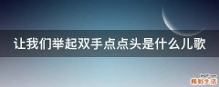 让我们举起双手点点头是什么儿歌