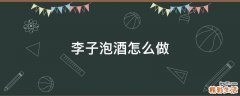 李子泡酒怎么做