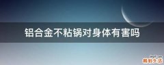 铝合金不粘锅对身体有害吗