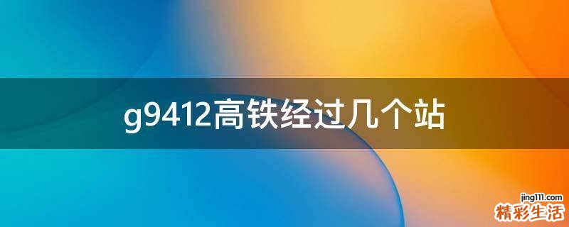 g9412高铁经过几个站