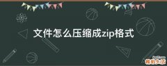 文件怎么压缩成zip格式