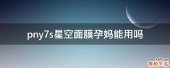 pny7s星空面膜孕妈能用吗