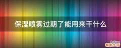 保湿喷雾过期了能用来干什么