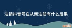 注销抖音号在从新注册有什么后果